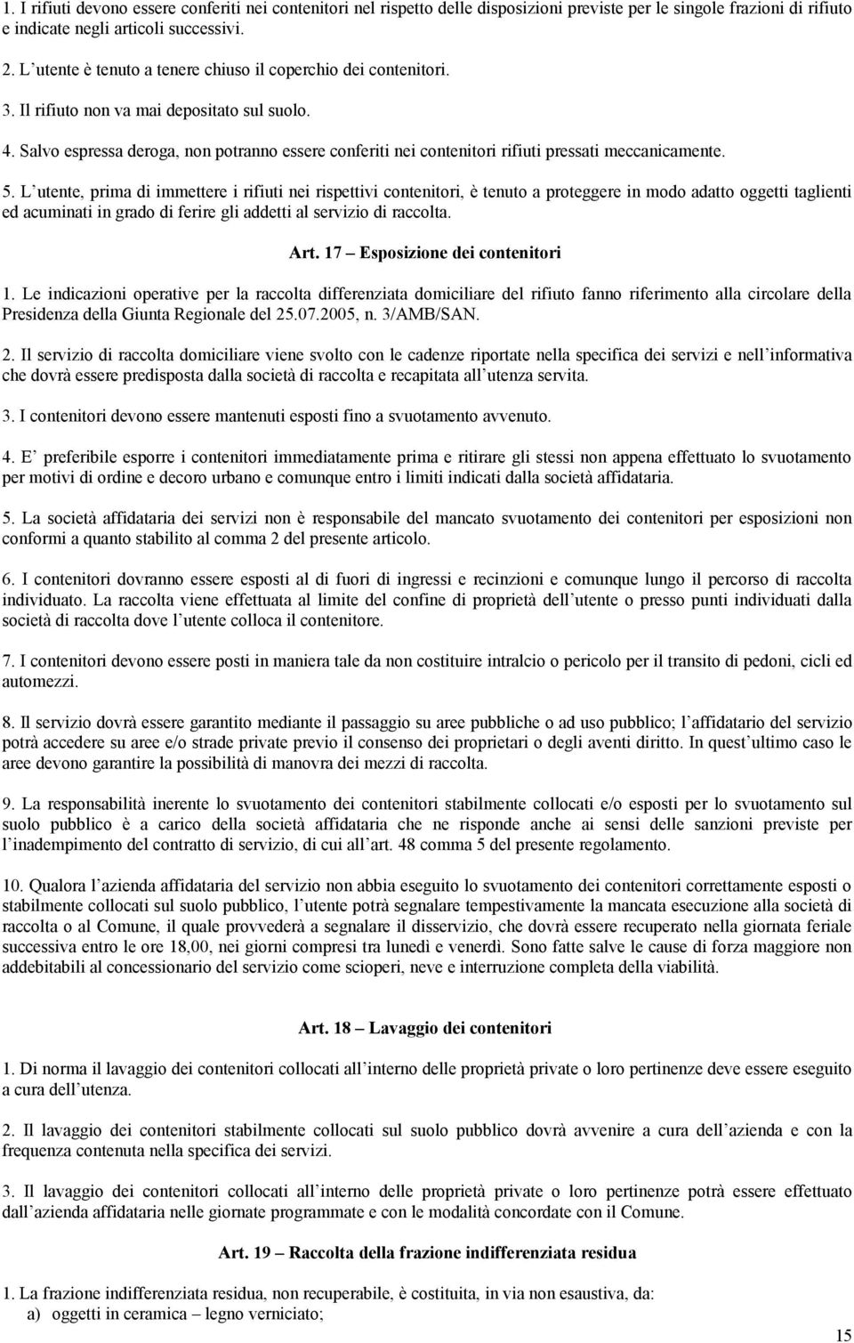 Salvo espressa deroga, non potranno essere conferiti nei contenitori rifiuti pressati meccanicamente. 5.