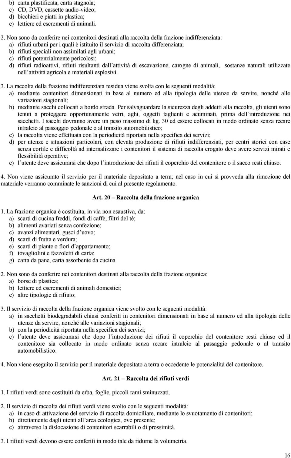 assimilati agli urbani; c) rifiuti potenzialmente pericolosi; d) rifiuti radioattivi, rifiuti risultanti dall attività di escavazione, carogne di animali, sostanze naturali utilizzate nell attività