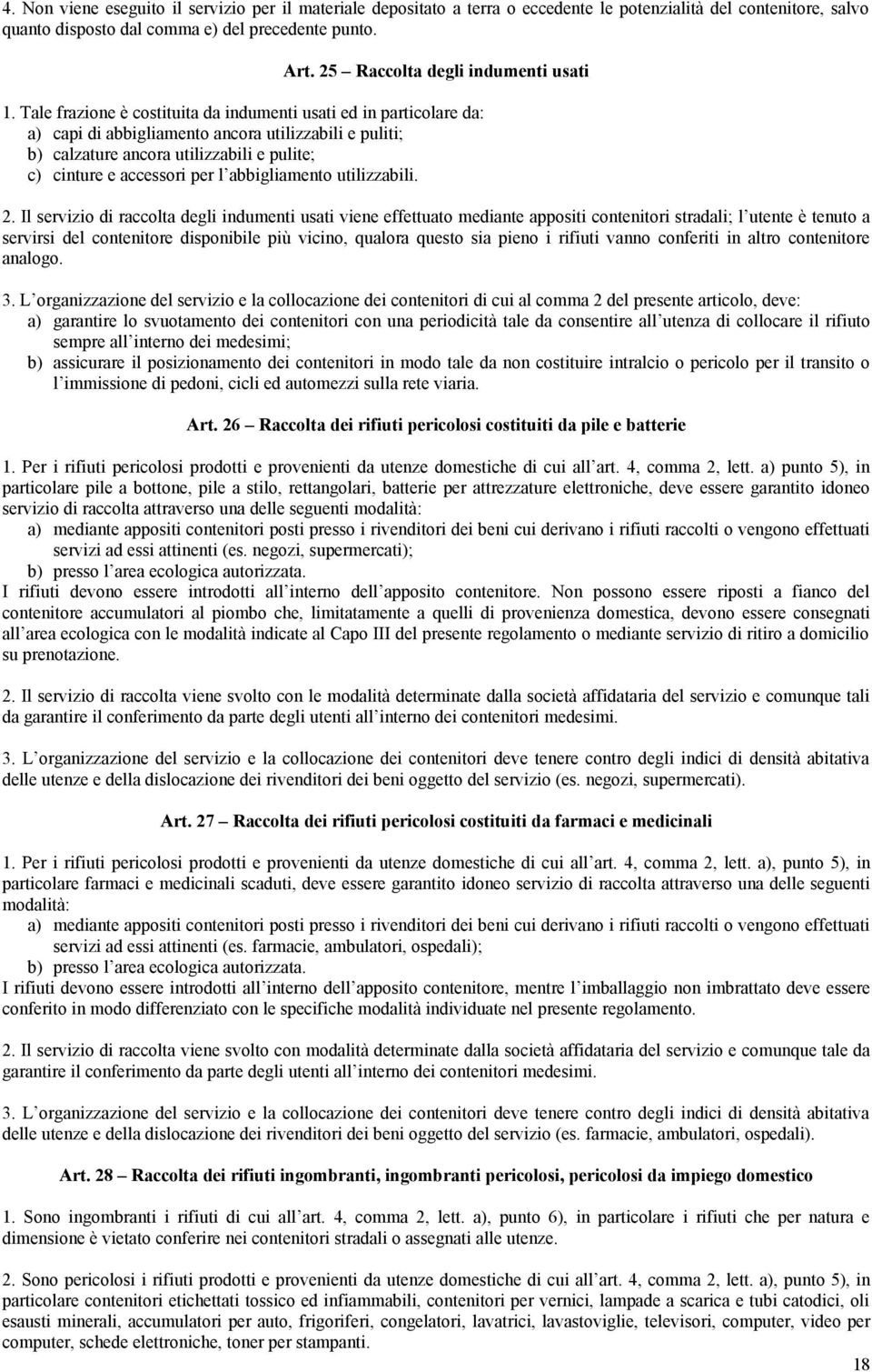 Tale frazione è costituita da indumenti usati ed in particolare da: a) capi di abbigliamento ancora utilizzabili e puliti; b) calzature ancora utilizzabili e pulite; c) cinture e accessori per l