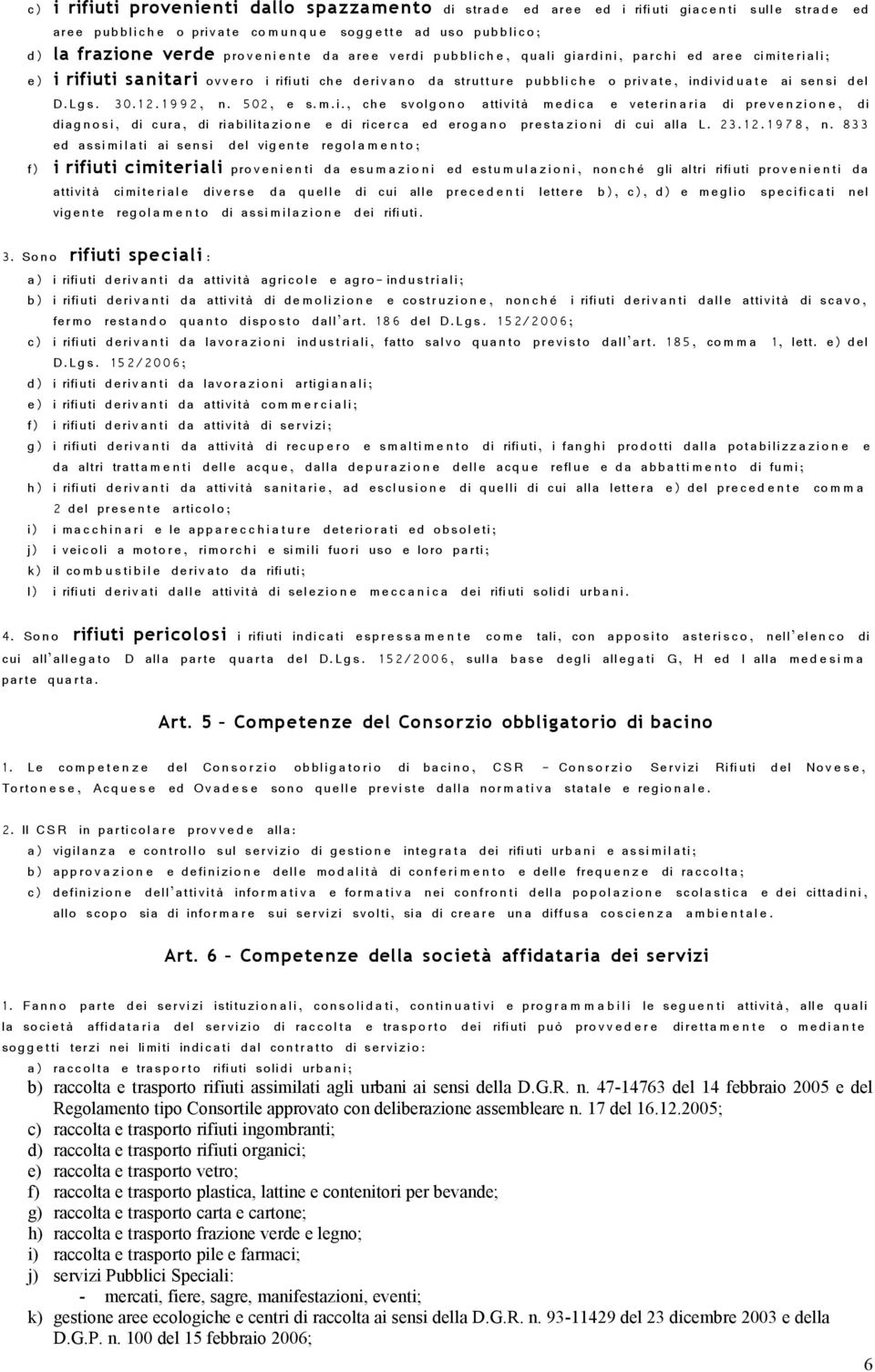 t e ai sen si del D.Lgs. 30.12. 1 9 9 2, n. 502, e s.m.i., che svolg o n o attività me dica e veterin a ria di prev e n z i o n e, di diag n o s i, di cura, di riabilita zi o n e e di ricerc a ed erog a n o prest a z i o n i di cui alla L.