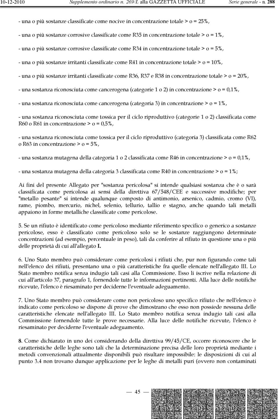 come R36, R37 e R38 in concentrazione totale > o = 20%, - una sostanza riconosciuta come cancerogena (categorie 1 o 2) in concentrazione > o = 0,1%, - una sostanza riconosciuta come cancerogena