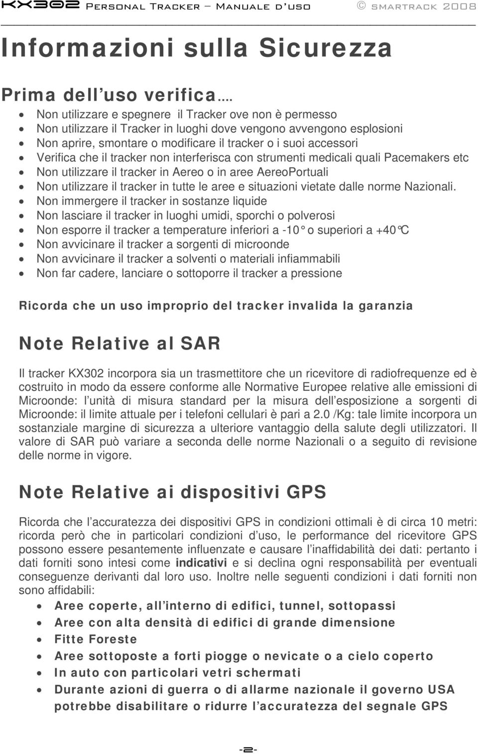 che il tracker non interferisca con strumenti medicali quali Pacemakers etc Non utilizzare il tracker in Aereo o in aree AereoPortuali Non utilizzare il tracker in tutte le aree e situazioni vietate