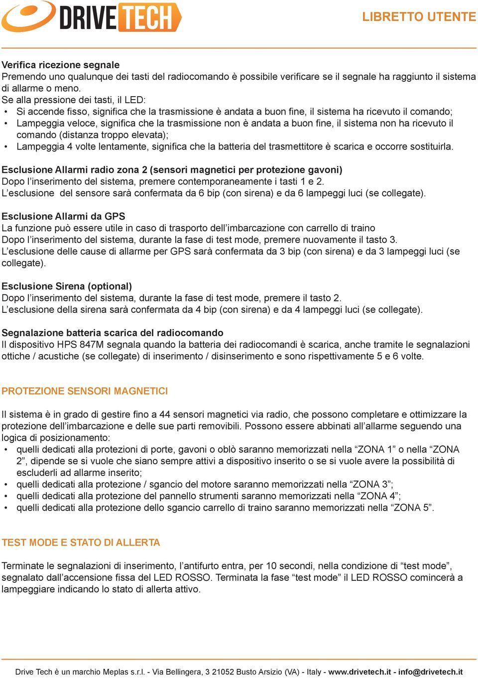 andata a buon fine, il sistema non ha ricevuto il comando (distanza troppo elevata); Lampeggia 4 volte lentamente, significa che la batteria del trasmettitore è scarica e occorre sostituirla.