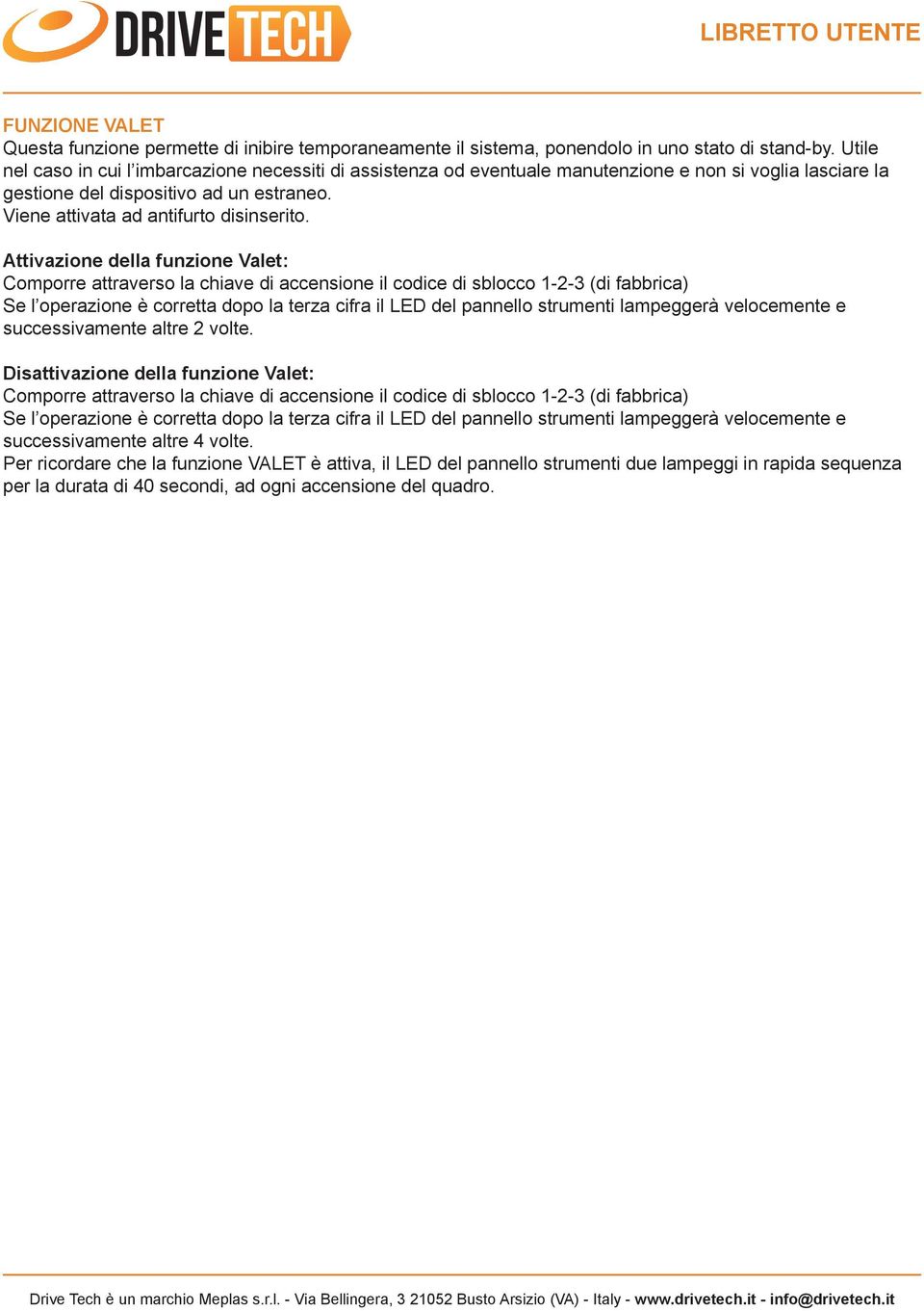 Attivazione della funzione Valet: Comporre attraverso la chiave di accensione il codice di sblocco 1-2-3 (di fabbrica) Se l operazione è corretta dopo la terza cifra il LED del pannello strumenti