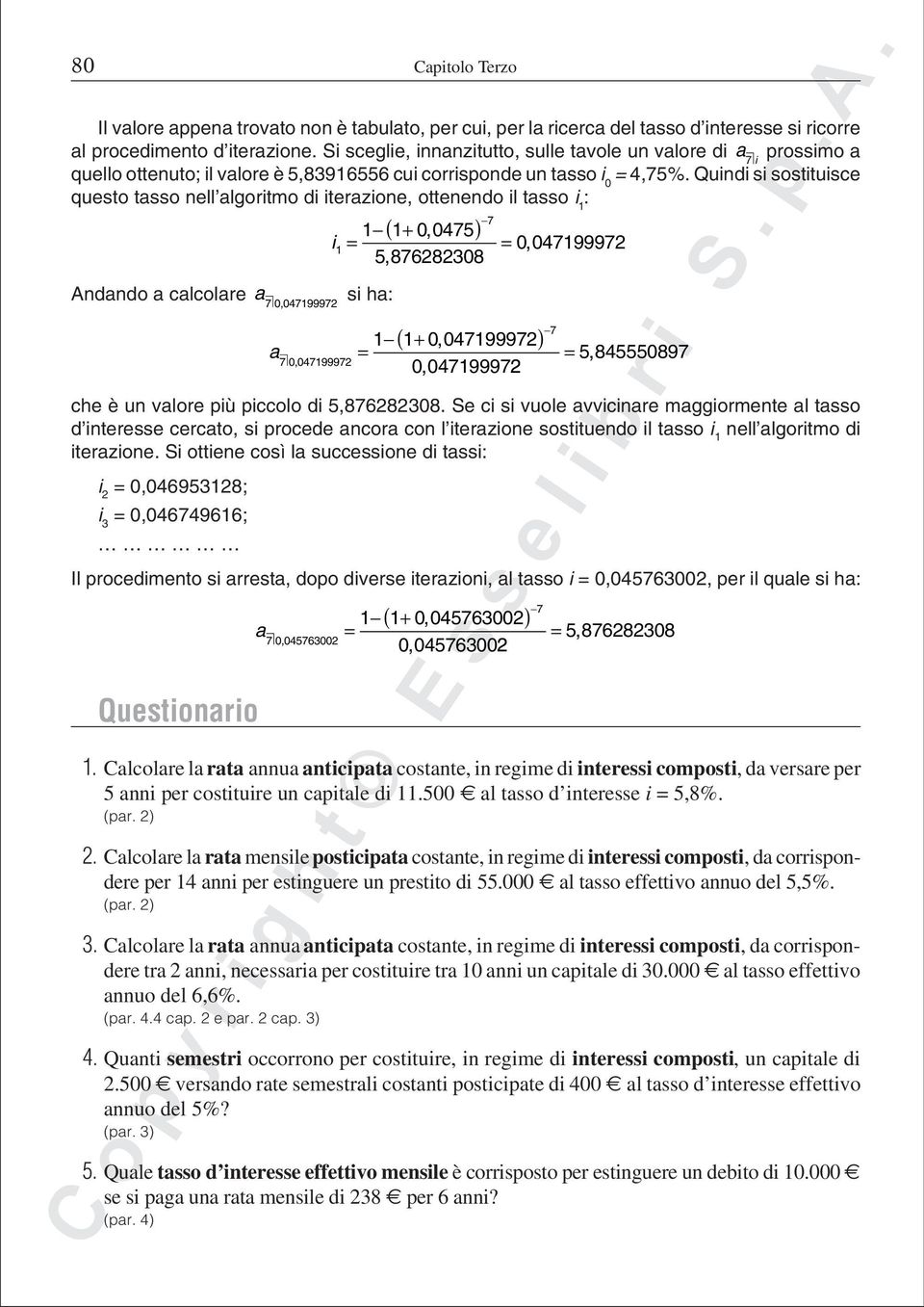 Quidi si sostituisce questo tasso ell algoritmo di iterazioe otteedo il tasso 1 i : Adado a calcolare a 7 0 047199972 si ha: i 1 a 7 0 047199972 ( ) 7 = 1 1 0 0475 5 876282308 ( 7 ) 1 1 0 047199972 0