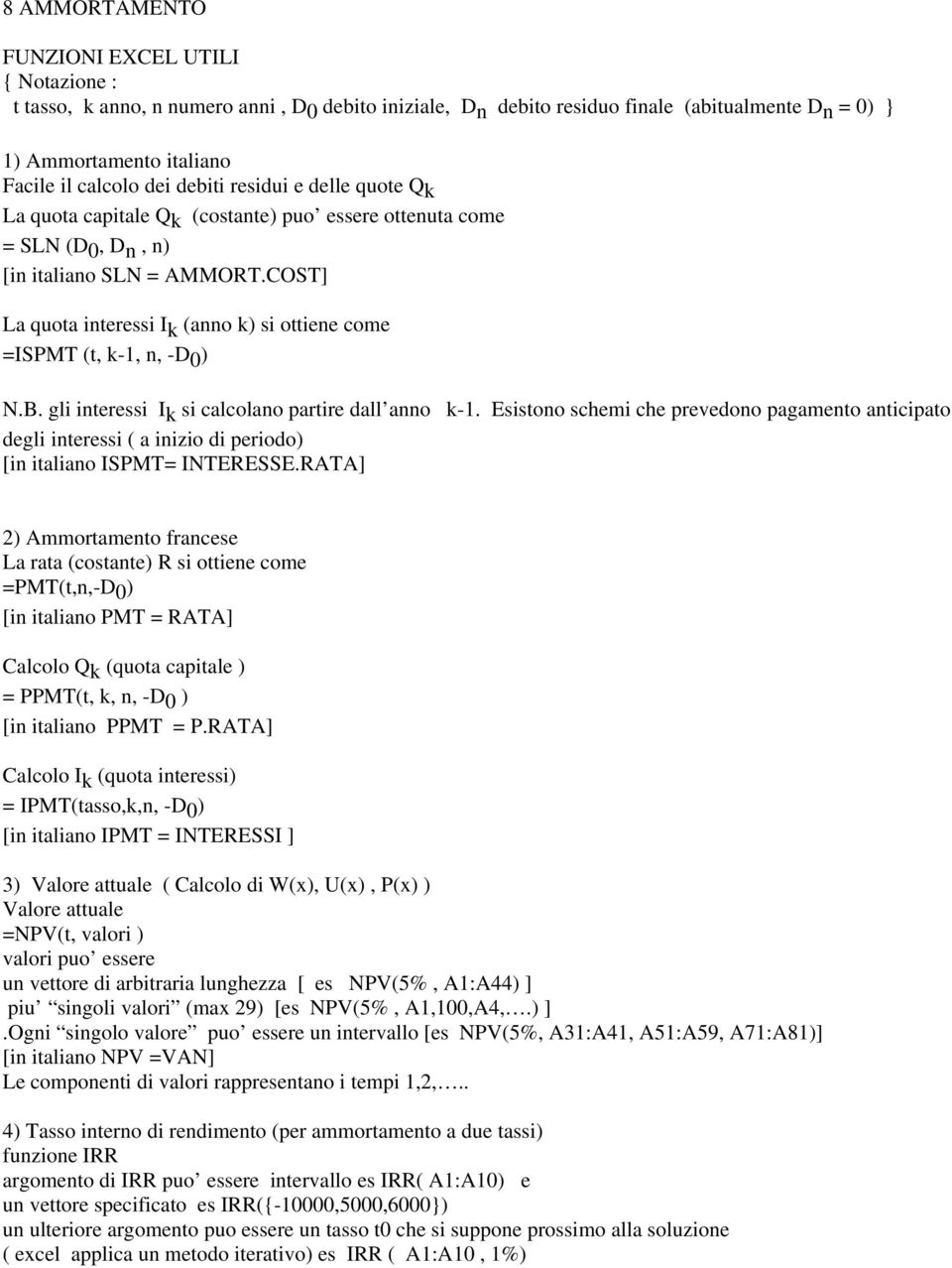 gli intrssi I k si calcolano partir dall anno k-1. Esistono schmi ch prvdono pagamnto anticipato dgli intrssi ( a inizio di priodo) [in italiano ISPMT= INTERESSE.