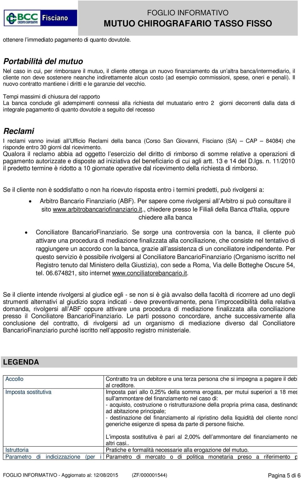 indirettamente alcun costo (ad esempio commissioni, spese, oneri e penali). Il nuovo contratto mantiene i diritti e le garanzie del vecchio.