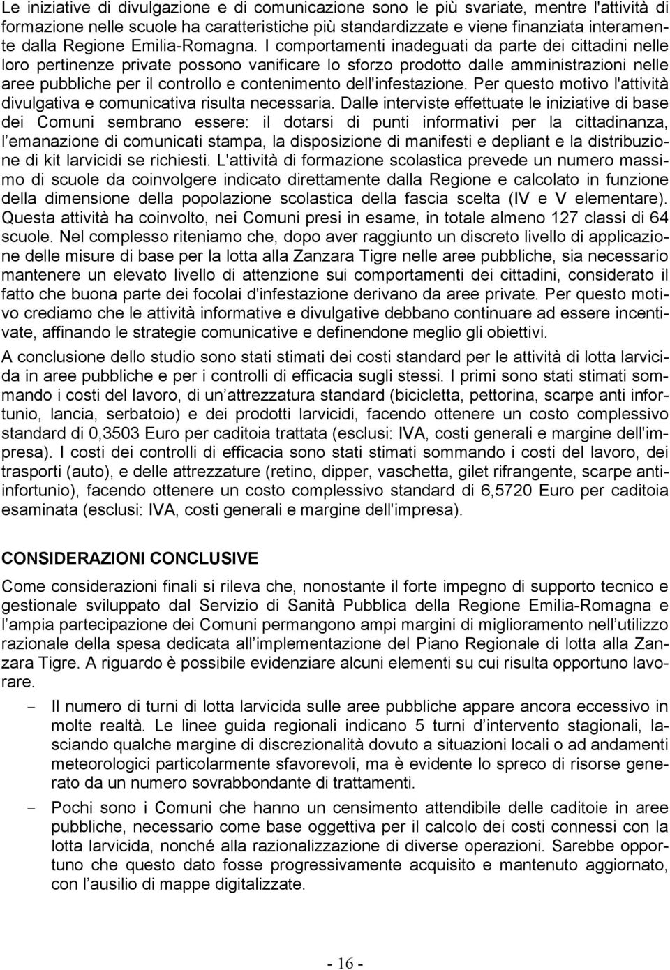 I comportamenti inadeguati da parte dei cittadini nelle loro pertinenze private possono vanificare lo sforzo prodotto dalle amministrazioni nelle aree pubbliche per il controllo e contenimento