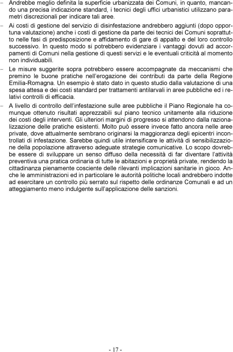 - Ai costi di gestione del servizio di disinfestazione andrebbero aggiunti (dopo opportuna valutazione) anche i costi di gestione da parte dei tecnici dei Comuni soprattutto nelle fasi di