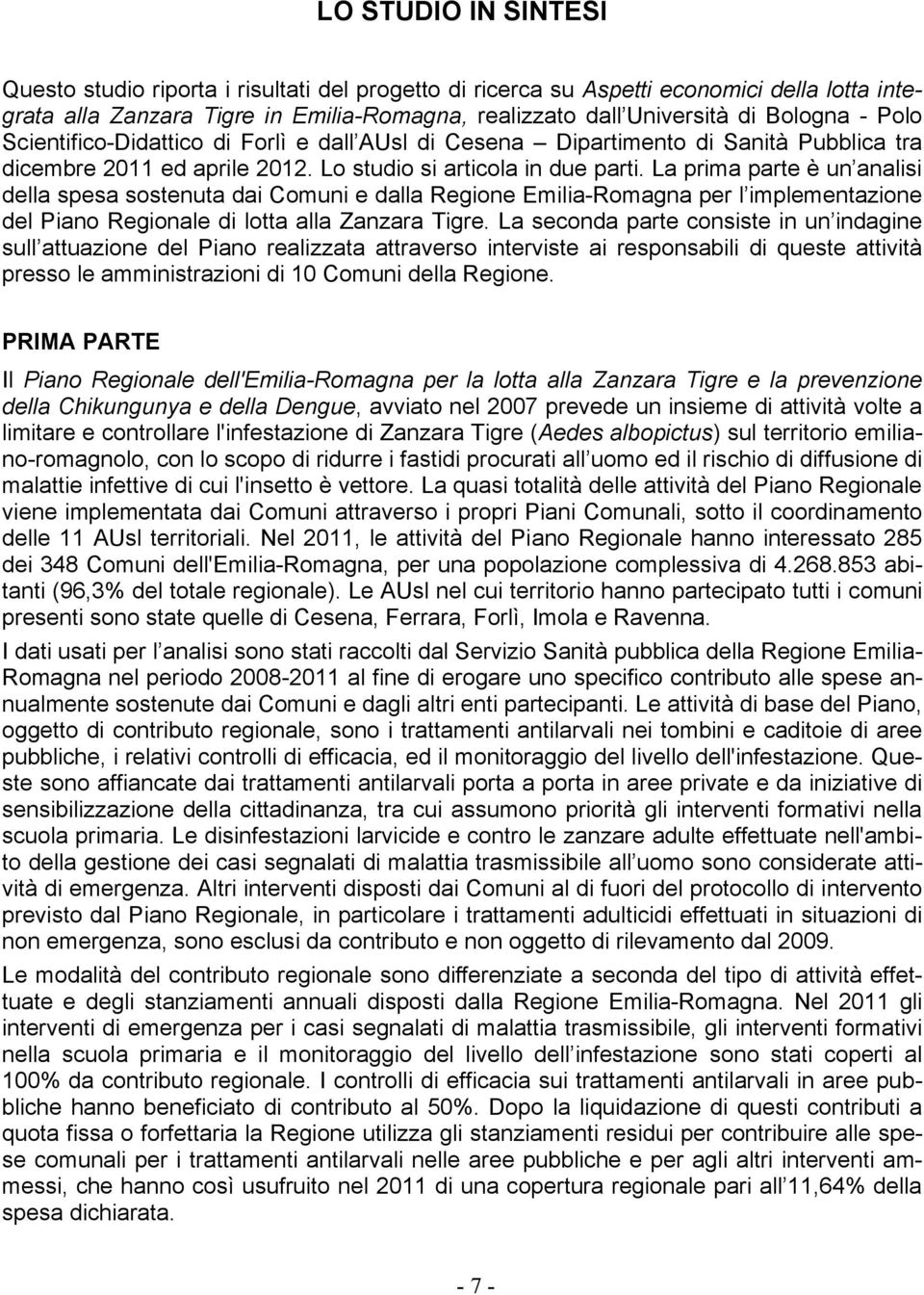 La prima parte è un analisi della spesa sostenuta dai Comuni e dalla Regione Emilia-Romagna per l implementazione del Piano Regionale di lotta alla Zanzara Tigre.