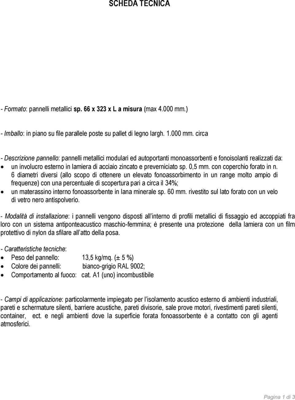 circa - Descrizione pannello: pannelli metallici modulari ed autoportanti monoassorbenti e fonoisolanti realizzati da: un involucro esterno in lamiera di acciaio zincato e preverniciato sp. 0,5 mm.