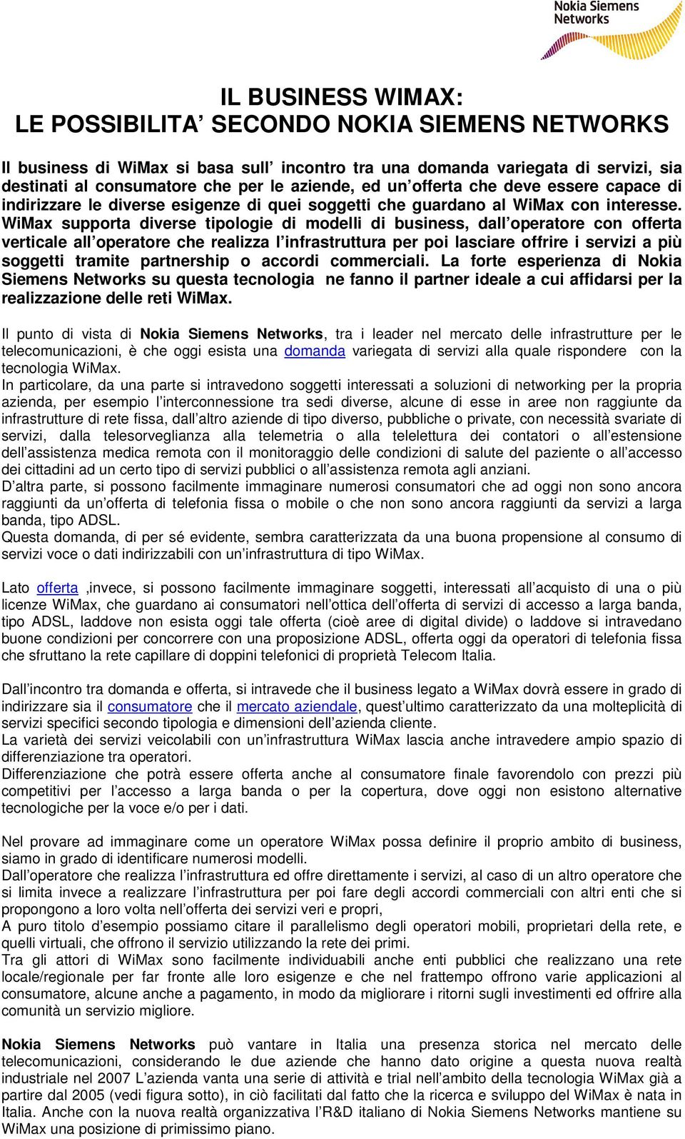 WiMax supporta diverse tipologie di modelli di business, dall operatore con offerta verticale all operatore che realizza l infrastruttura per poi lasciare offrire i servizi a più soggetti tramite