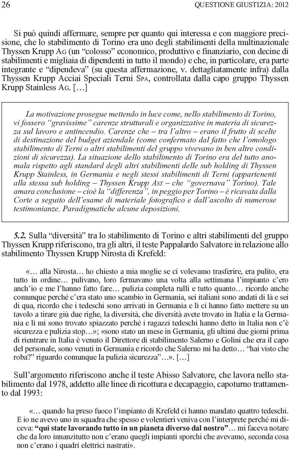 affermazione, v. dettagliatamente infra) dalla Thyssen Krupp Acciai Speciali Terni Spa, controllata dalla capo gruppo Thyssen Krupp Stainless Ag.