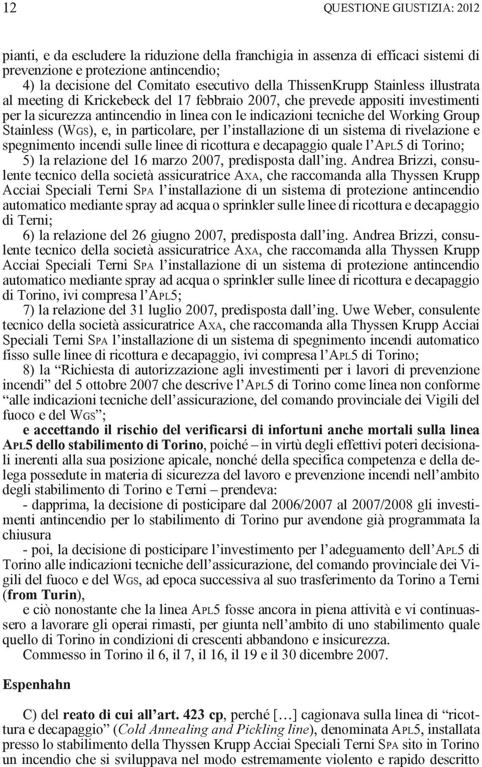 Stainless (Wgs), e, in particolare, per l installazione di un sistema di rivelazione e spegnimento incendi sulle linee di ricottura e decapaggio quale l Apl5 di Torino; 5) la relazione del 16 marzo