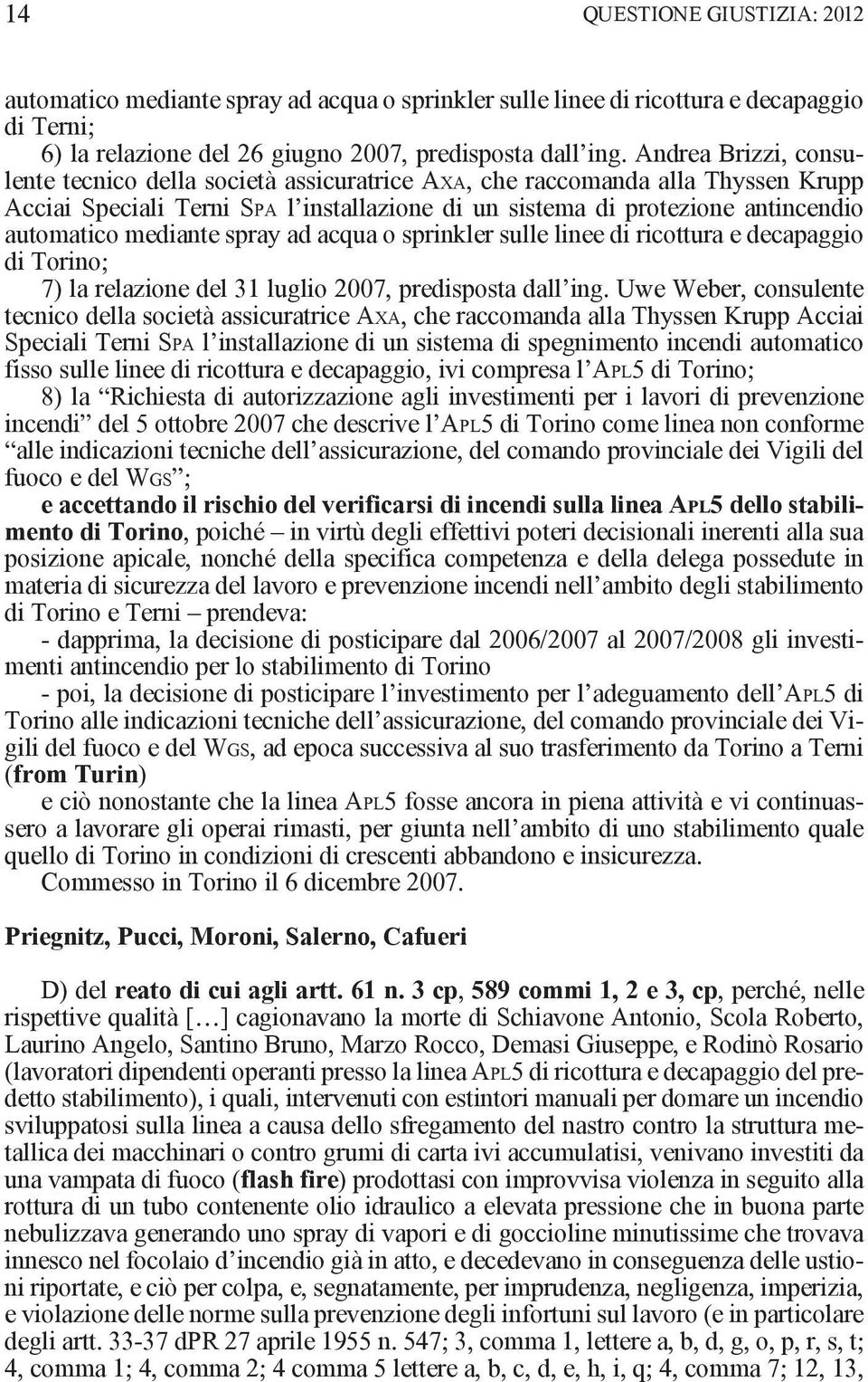 mediante spray ad acqua o sprinkler sulle linee di ricottura e decapaggio di Torino; 7) la relazione del 31 luglio 2007, predisposta dall ing.