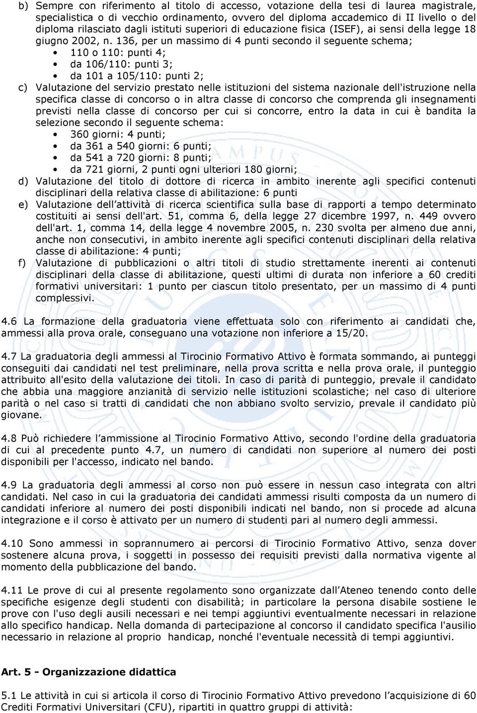 136, per un massimo di 4 punti secondo il seguente schema; 110 o 110: punti 4; da 106/110: punti 3; da 101 a 105/110: punti 2; c) Valutazione del servizio prestato nelle istituzioni del sistema