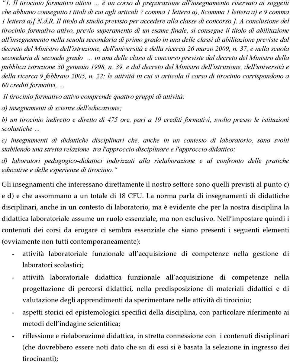 A conclusione del tirocinio formativo attivo, previo superamento di un esame finale, si consegue il titolo di abilitazione all'insegnamento nella scuola secondaria di primo grado in una delle classi