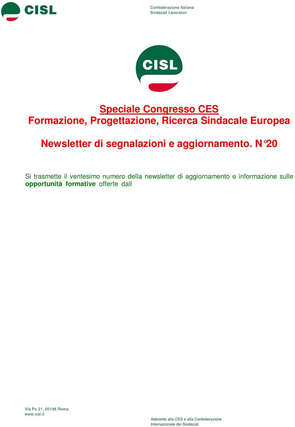 org ) e dalla Ces (Confederazione Europea dei Sindacati www.etuc.org ). La newsletter è inoltre strumento di segnalazione dei bandi aperti per progetti transnazionali finanziati dalla Commissione Europea.