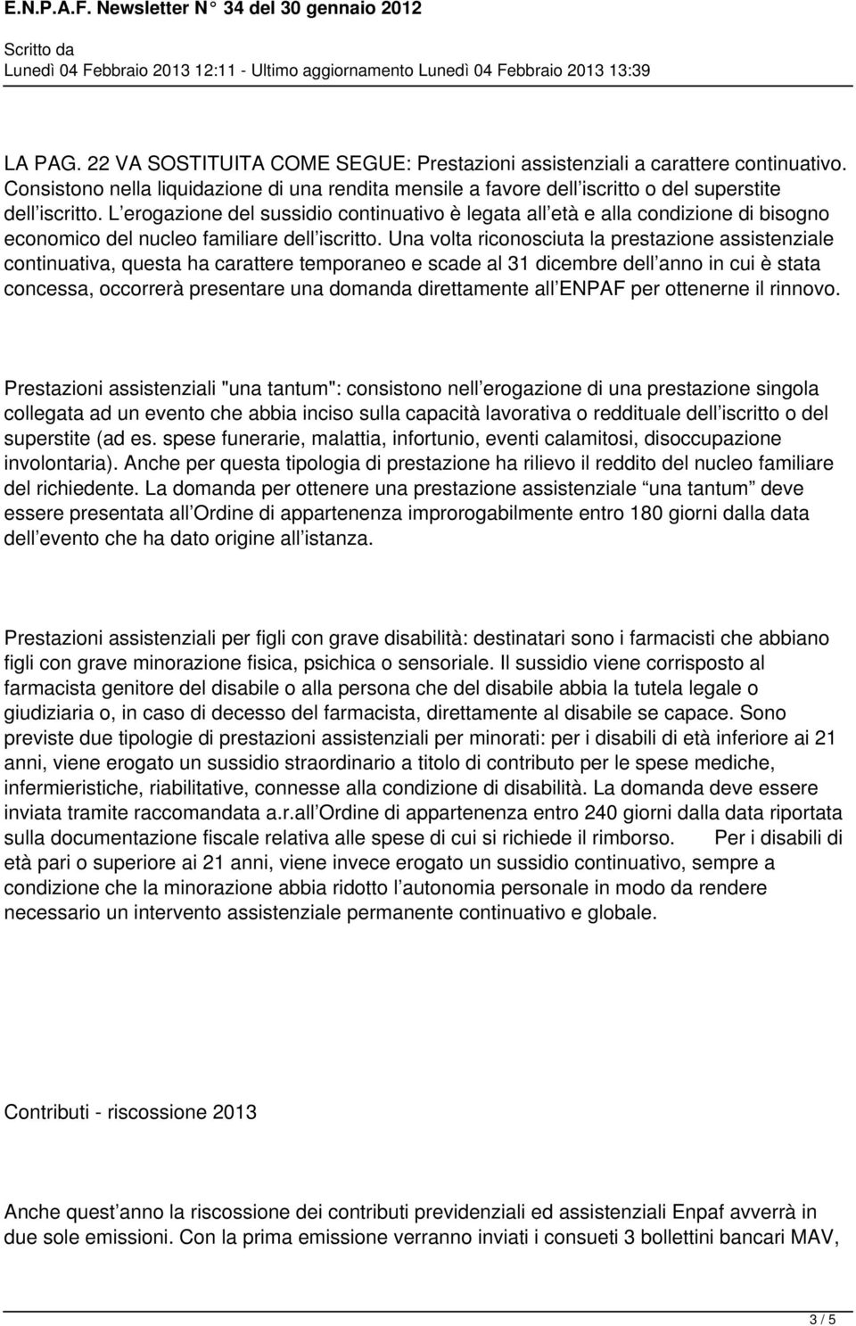 Una volta riconosciuta la prestazione assistenziale continuativa, questa ha carattere temporaneo e scade al 31 dicembre dell anno in cui è stata concessa, occorrerà presentare una domanda