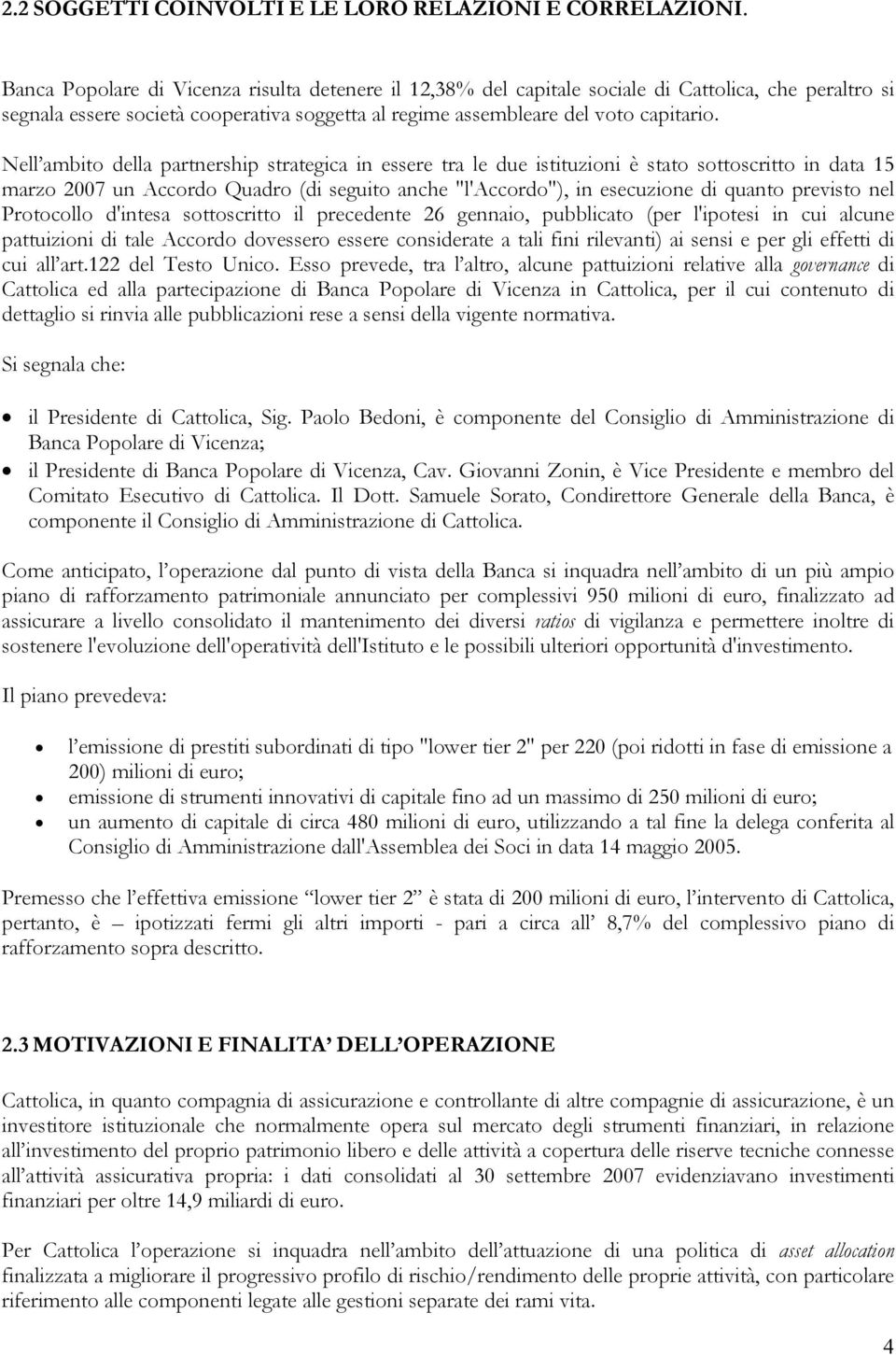 Nell ambito della partnership strategica in essere tra le due istituzioni è stato sottoscritto in data 15 marzo 2007 un Accordo Quadro (di seguito anche "l'accordo"), in esecuzione di quanto previsto