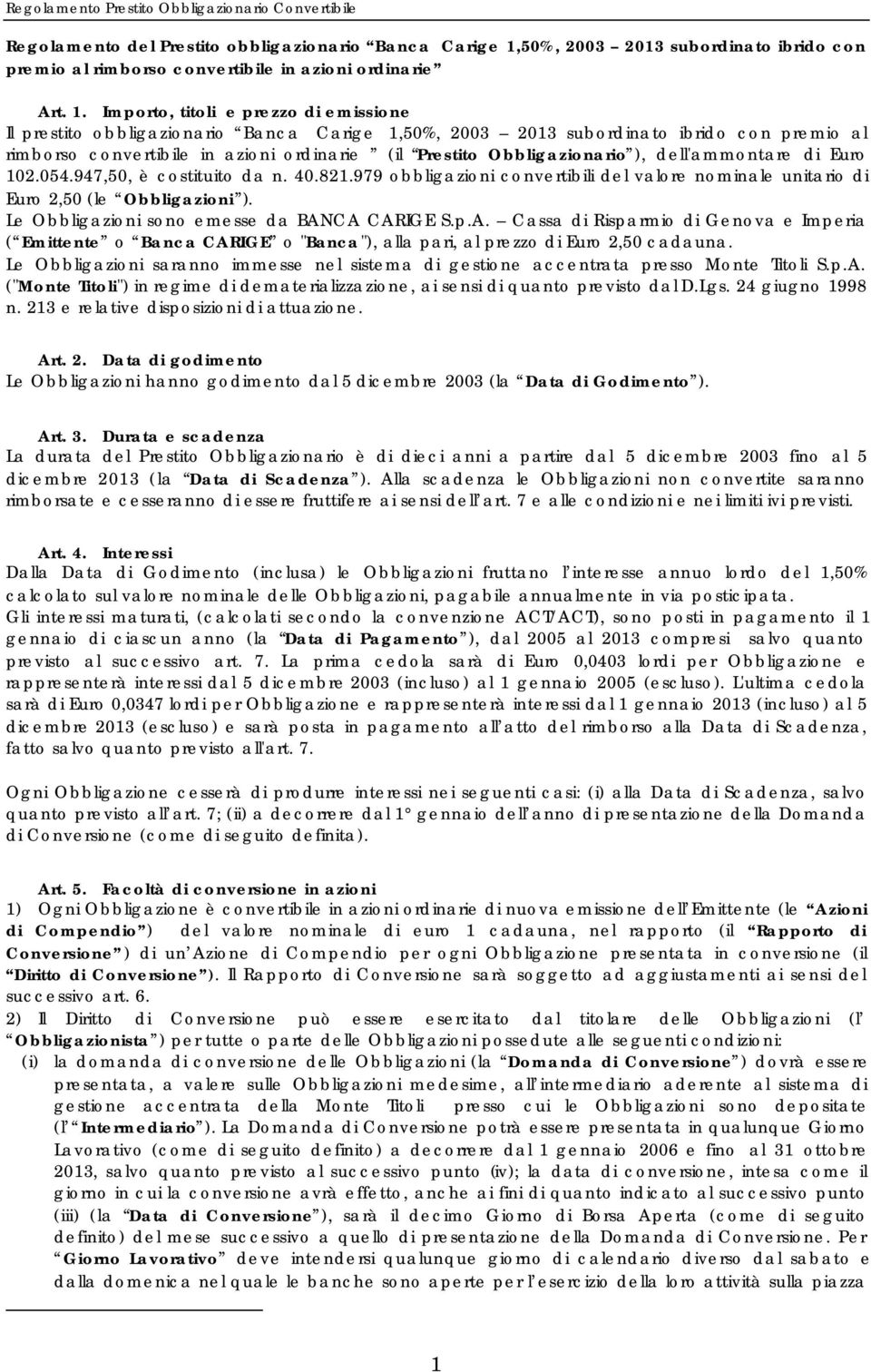 Importo, titoli e prezzo di emissione Il prestito obbligazionario Banca Carige 1,50%, 2003 2013 subordinato ibrido con premio al rimborso convertibile in azioni ordinarie (il Prestito Obbligazionario