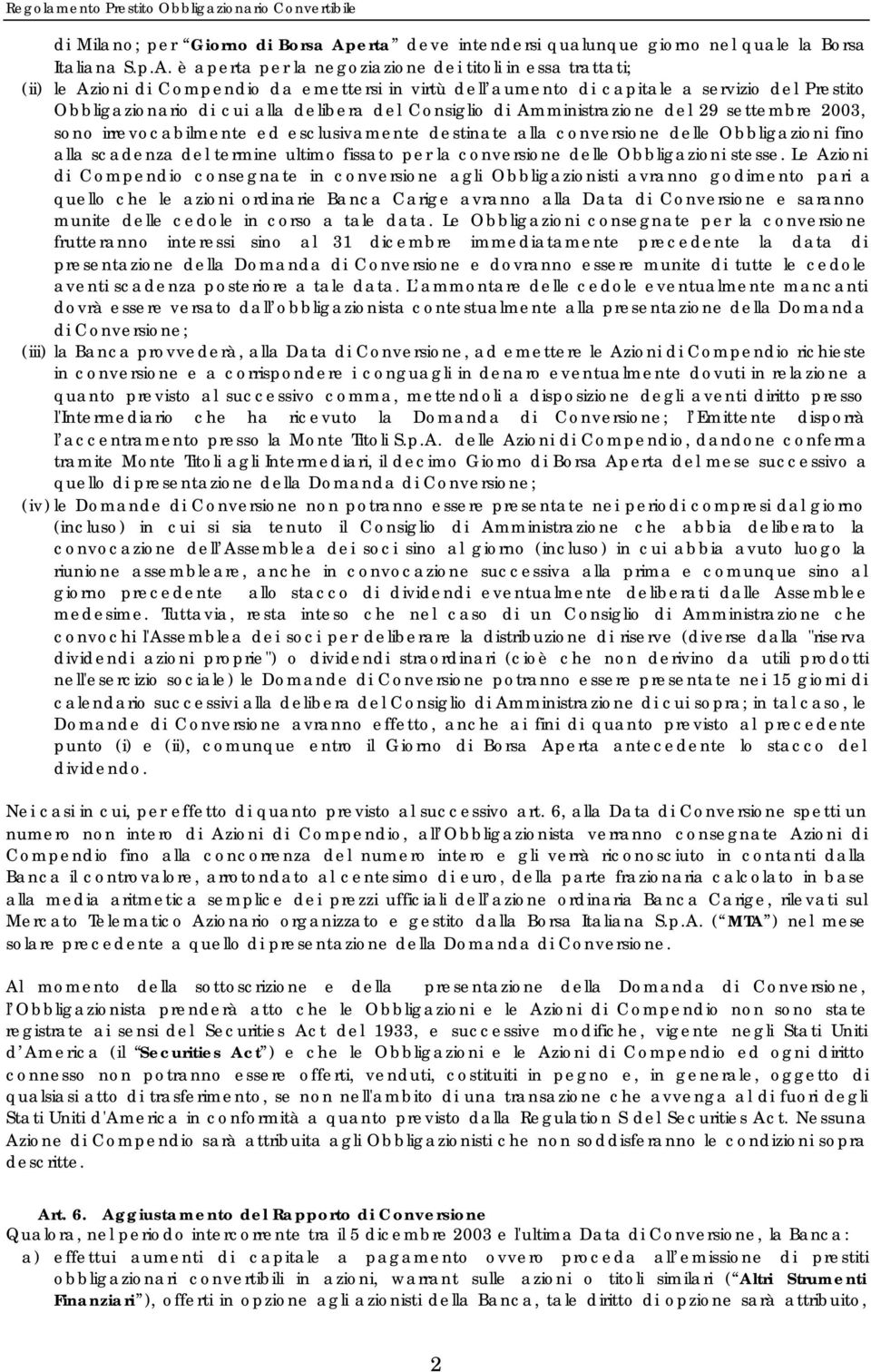 è aperta per la negoziazione dei titoli in essa trattati; (ii) le Azioni di Compendio da emettersi in virtù dell aumento di capitale a servizio del Prestito Obbligazionario di cui alla delibera del