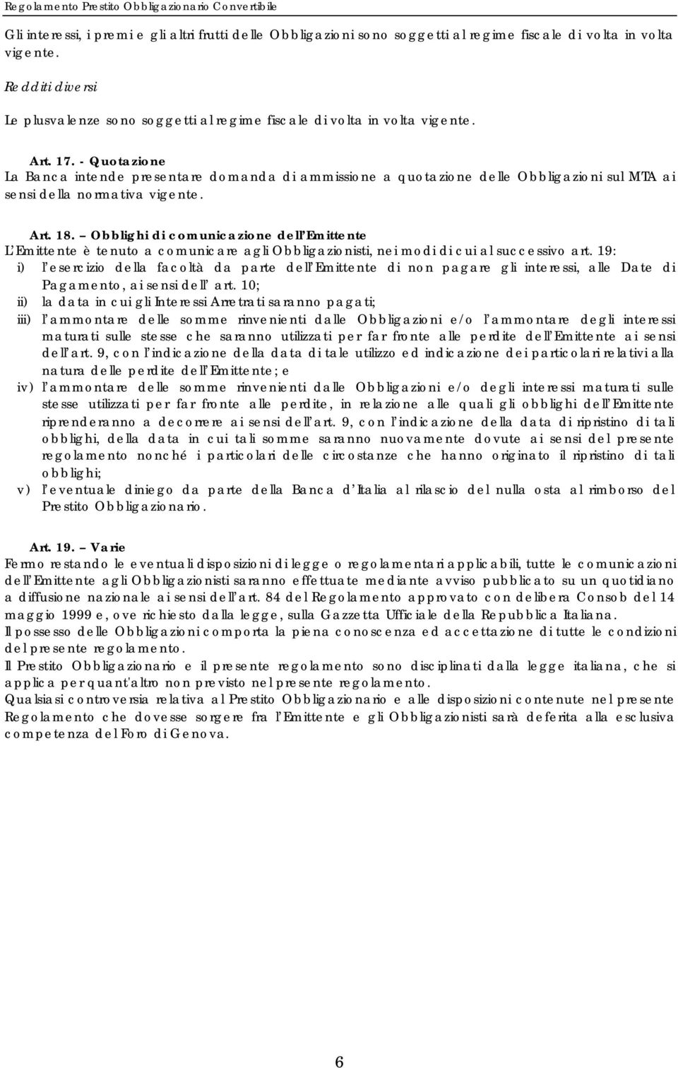 - Quotazione La Banca intende presentare domanda di ammissione a quotazione delle Obbligazioni sul MTA ai sensi della normativa vigente. Art. 18.