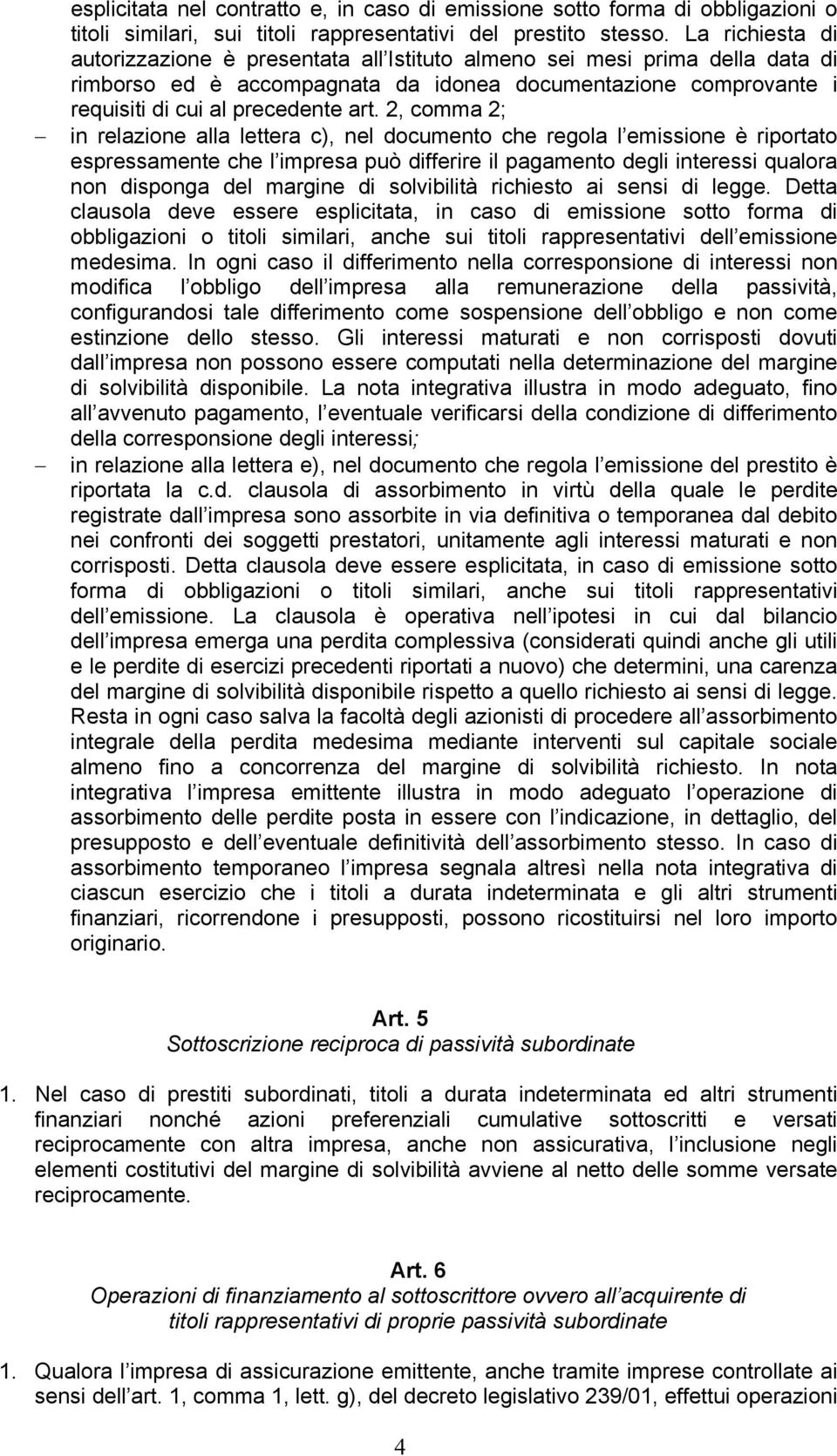 2, comma 2; in relazione alla lettera c), nel documento che regola l emissione è riportato espressamente che l impresa può differire il pagamento degli interessi qualora non disponga del margine di