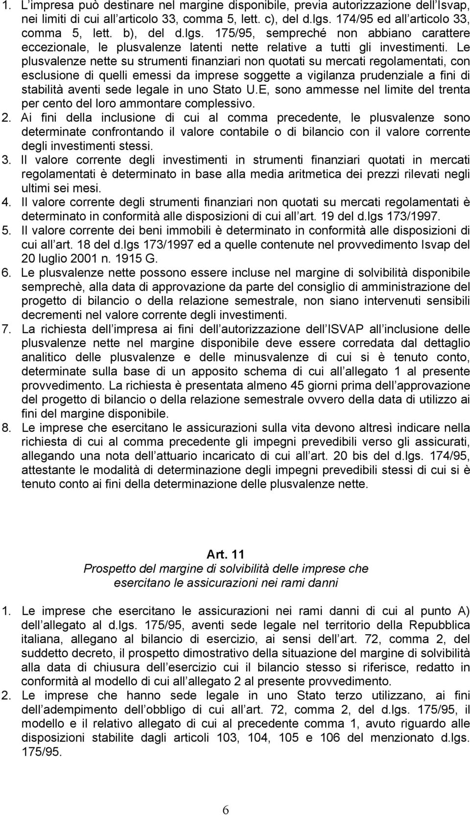 Le plusvalenze nette su strumenti finanziari non quotati su mercati regolamentati, con esclusione di quelli emessi da imprese soggette a vigilanza prudenziale a fini di stabilità aventi sede legale