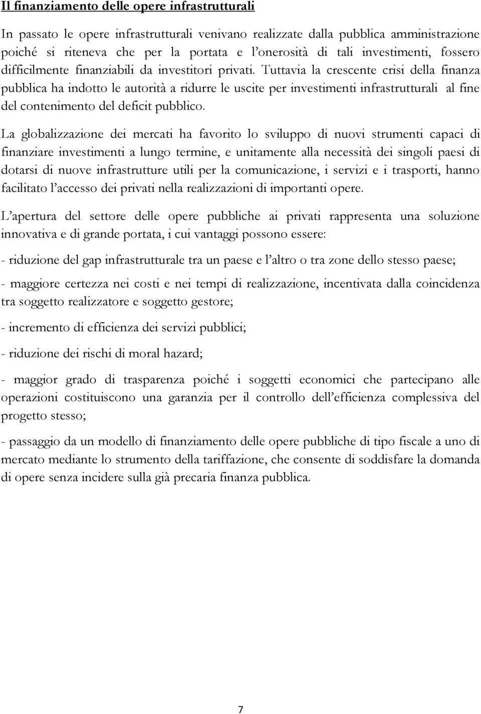 Tuttavia la crescente crisi della finanza pubblica ha indotto le autorità a ridurre le uscite per investimenti infrastrutturali al fine del contenimento del deficit pubblico.