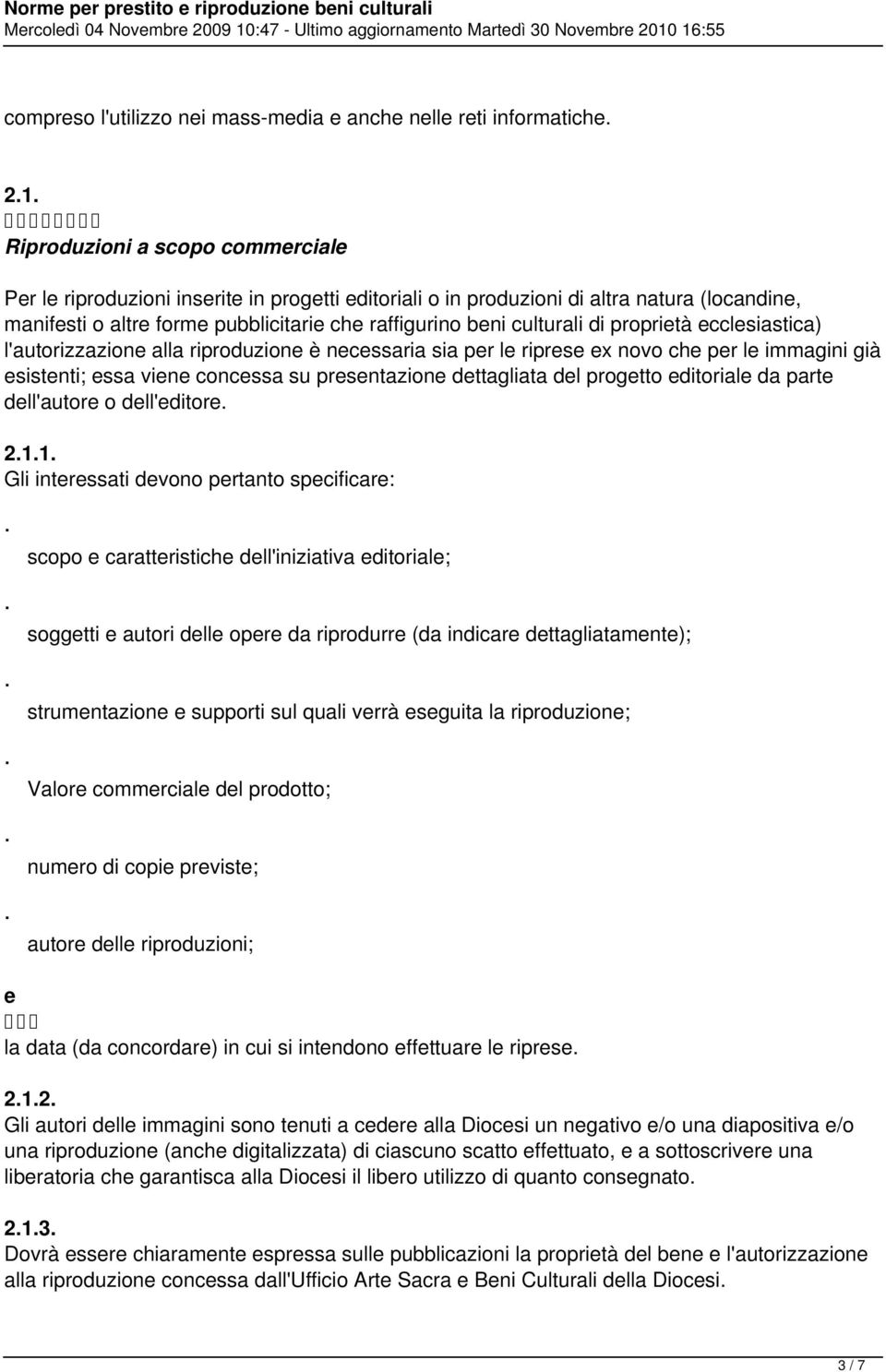 di proprietà ecclesiastica) l'autorizzazione alla riproduzione è necessaria sia per le riprese ex novo che per le immagini già esistenti; essa viene concessa su presentazione dettagliata del progetto