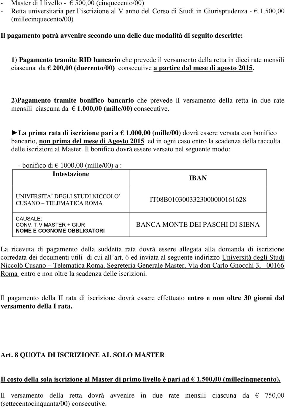 mensili ciascuna da 200,00 (duecento/00) consecutive a partire dal mese di agosto 2015. 2)Pagamento tramite bonifico bancario che prevede il versamento della retta in due rate mensili ciascuna da 1.