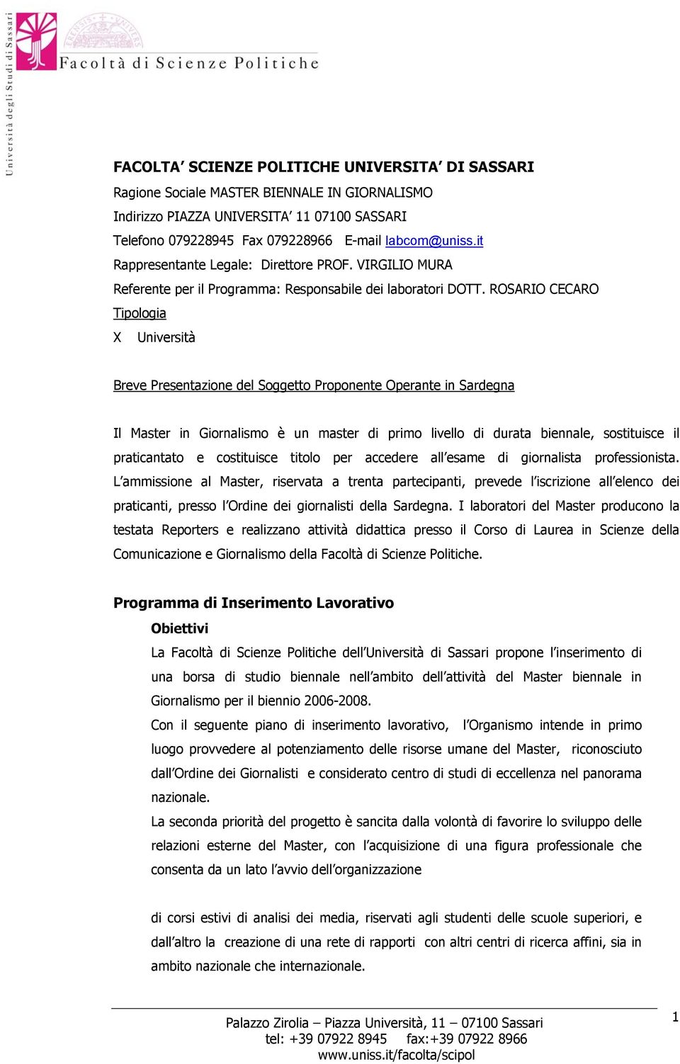 ROSARIO CECARO Tipologia X Università Breve Presentazione del Soggetto Proponente Operante in Sardegna Il Master in Giornalismo è un master di primo livello di durata biennale, sostituisce il