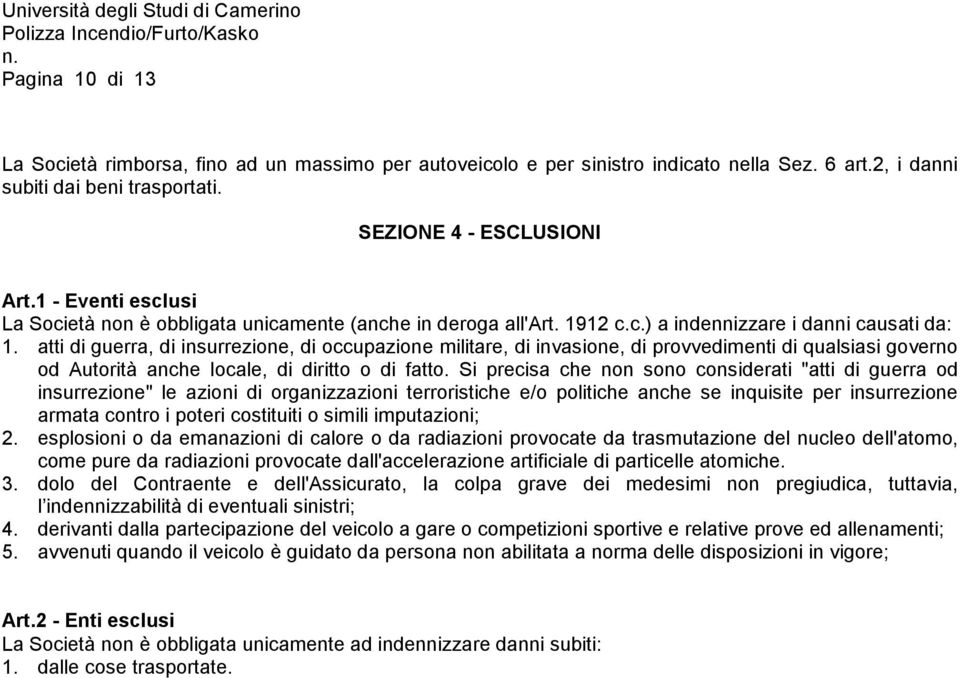 atti di guerra, di insurrezione, di occupazione militare, di invasione, di provvedimenti di qualsiasi governo od Autorità anche locale, di diritto o di fatto.