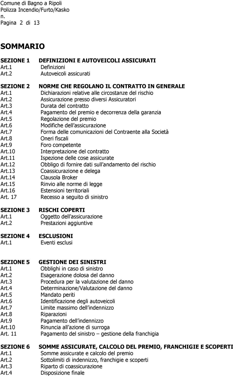 Assicuratori Durata del contratto Pagamento del premio e decorrenza della garanzia Regolazione del premio Modifiche dell assicurazione Forma delle comunicazioni del Contraente alla Società Oneri