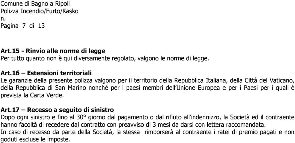 16 Estensioni territoriali Le garanzie della presente polizza valgono per il territorio della Repubblica Italiana, della Città del Vaticano, della Repubblica di San Marino nonché per i paesi