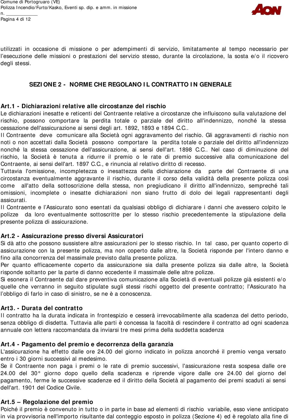 1 - Dichiarazioni relative alle circostanze del rischio Le dichiarazioni inesatte e reticenti del Contraente relative a circostanze che influiscono sulla valutazione del rischio, possono comportare