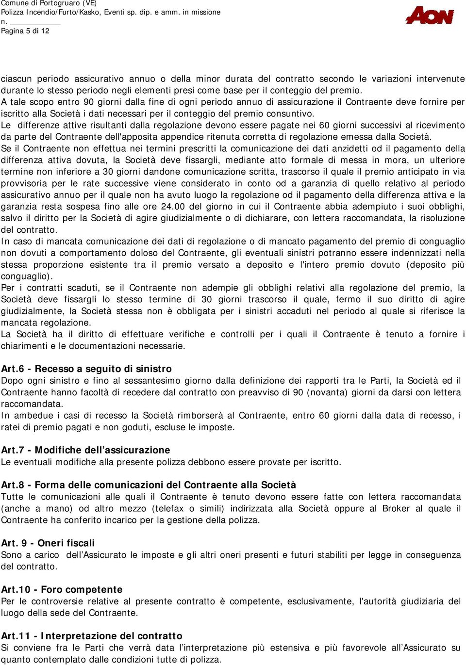 Le differenze attive risultanti dalla regolazione devono essere pagate nei 60 giorni successivi al ricevimento da parte del Contraente dell'apposita appendice ritenuta corretta di regolazione emessa