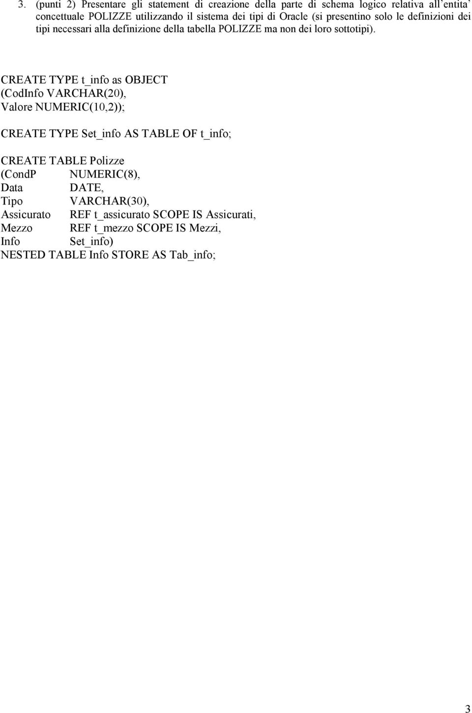 CREATE TYPE t_info as OBJECT (CodInfo VARCHAR(20), Valore NUMERIC(10,2)); CREATE TYPE Set_info AS TABLE OF t_info; CREATE TABLE Polizze (CondP