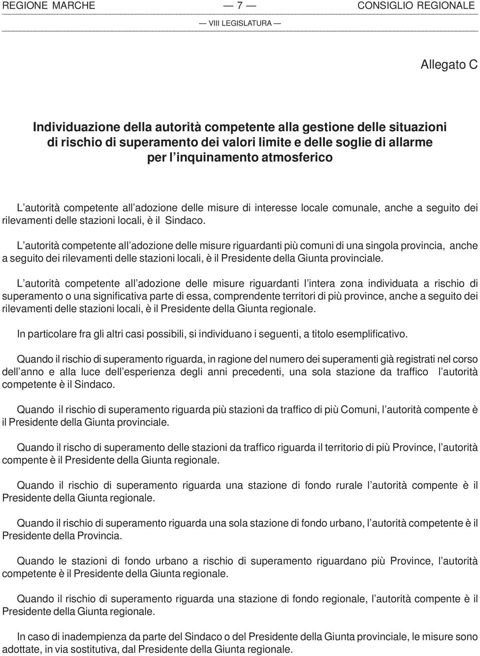 L autorità competente all adozione delle misure riguardanti più comuni di una singola provincia, anche a seguito dei rilevamenti delle stazioni locali, è il Presidente della Giunta provinciale.