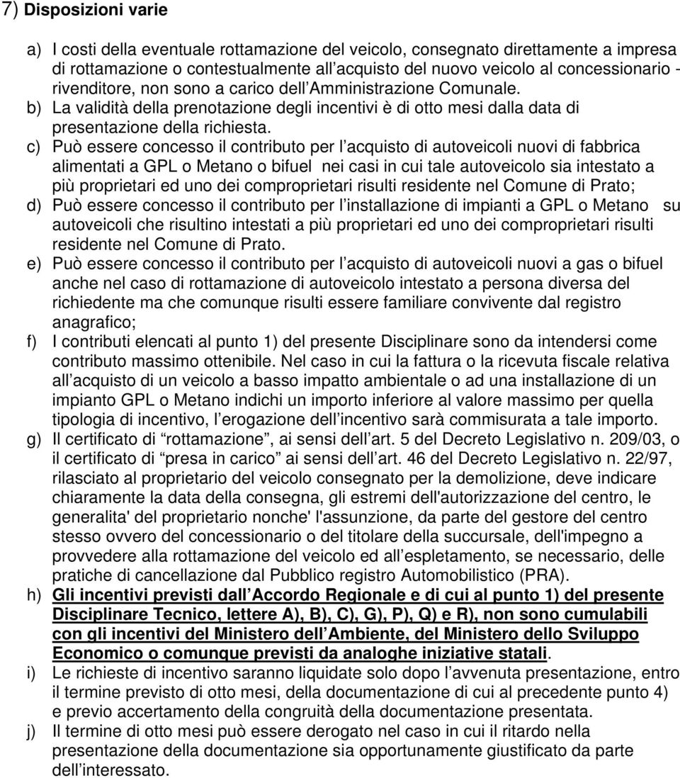 c) Può essere concesso il contributo per l acquisto di autoveicoli nuovi di fabbrica alimentati a GPL o Metano o bifuel nei casi in cui tale autoveicolo sia intestato a più proprietari ed uno dei