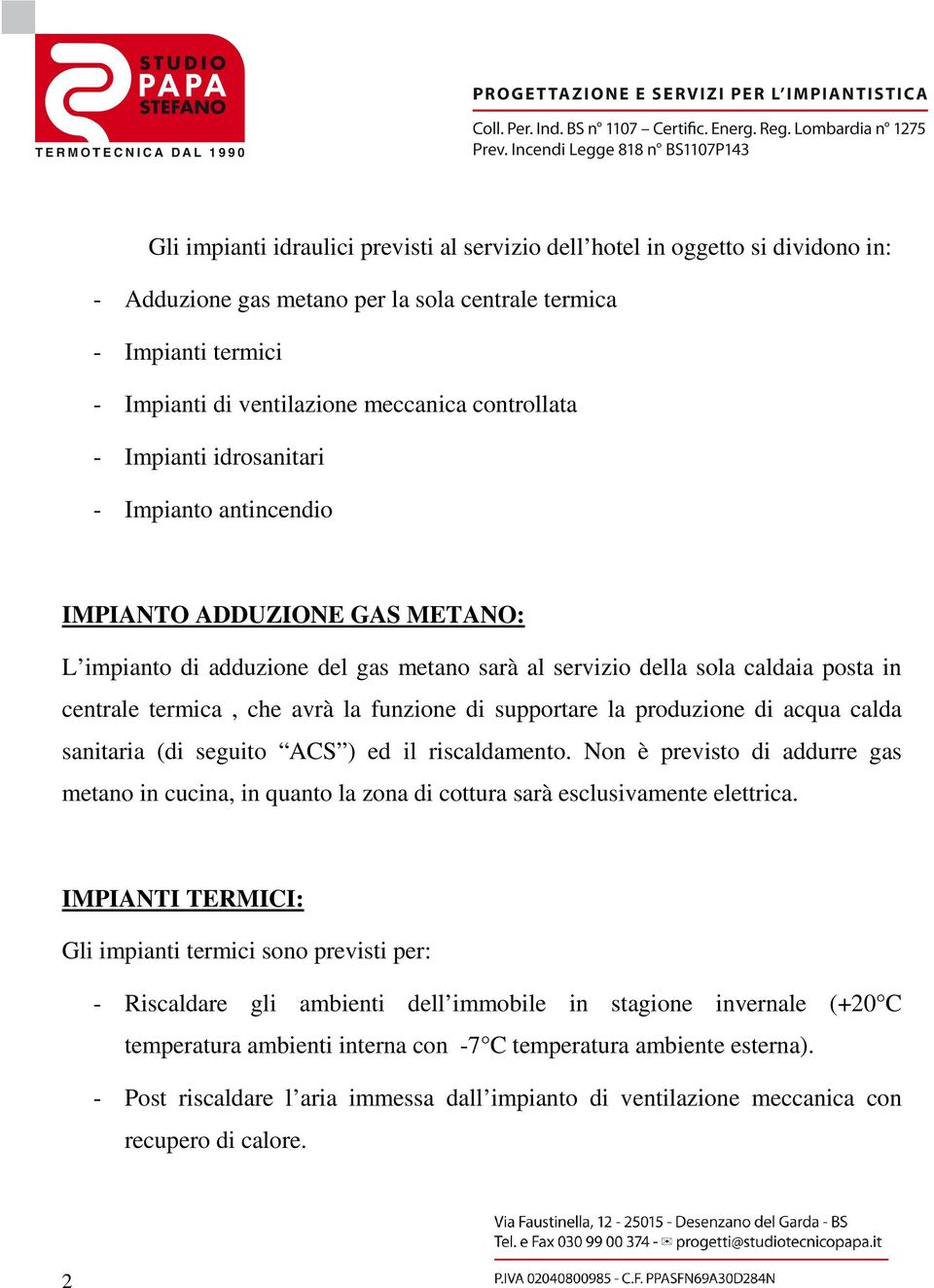 avrà la funzione di supportare la produzione di acqua calda sanitaria (di seguito ACS ) ed il riscaldamento.