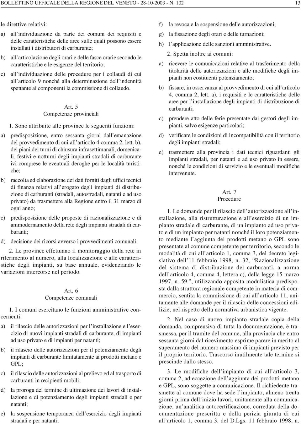 articolazione degli orari e delle fasce orarie secondo le caratteristiche e le esigenze del territorio; c) all individuazione delle procedure per i collaudi di cui all articolo 9 nonché alla