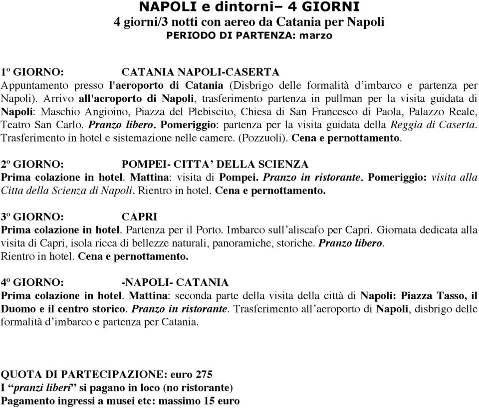 Carlo. Pranzo libero. Pomeriggio: partenza per la visita guidata della Reggia di Caserta. Trasferimento in hotel e sistemazione nelle camere. (Pozzuoli). Cena e pernottamento.