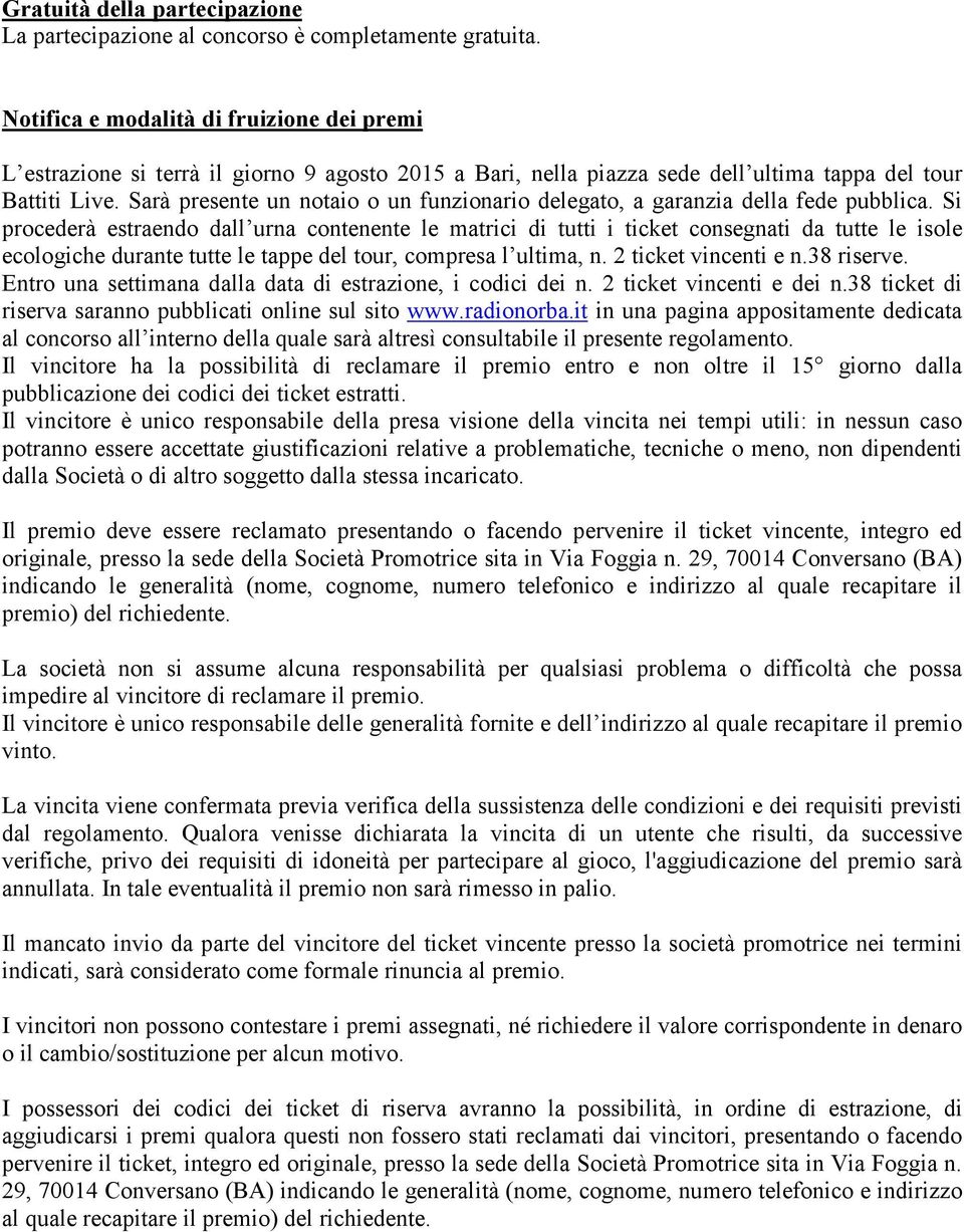 Sarà presente un notaio o un funzionario delegato, a garanzia della fede pubblica.