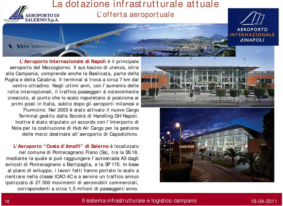 Negli ultimi anni, con l aumento delle rotte internazionali, il traffico passeggeri è notevolmente cresciuto, al punto che lo scalo napoletano si posiziona ai primi posti in Italia, subito dopo gli