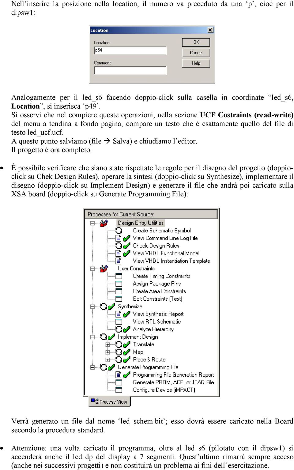 Si osservi che nel compiere queste operazioni, nella sezione UCF Costraints (read-write) del menu a tendina a fondo pagina, compare un testo che è esattamente quello del file di testo led_ucf.