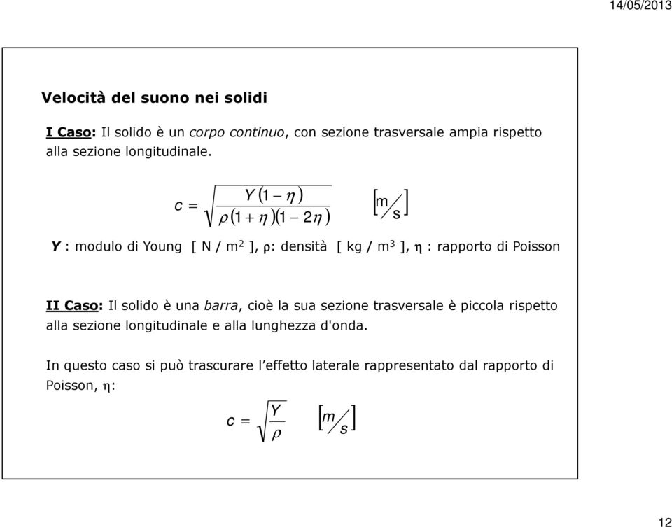 c = ρ Y ( 1 η ) [ m ] ( 1 + η )( 1 2η ) s Y : modulo di Young [ N / m 2 ], ρ: densità [ kg / m 3 ], η : raorto di Poisson