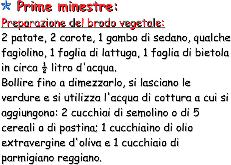 Bollire fino a dimezzarlo, si lasciano le verdure e si utilizza l'acqua di cottura a cui si