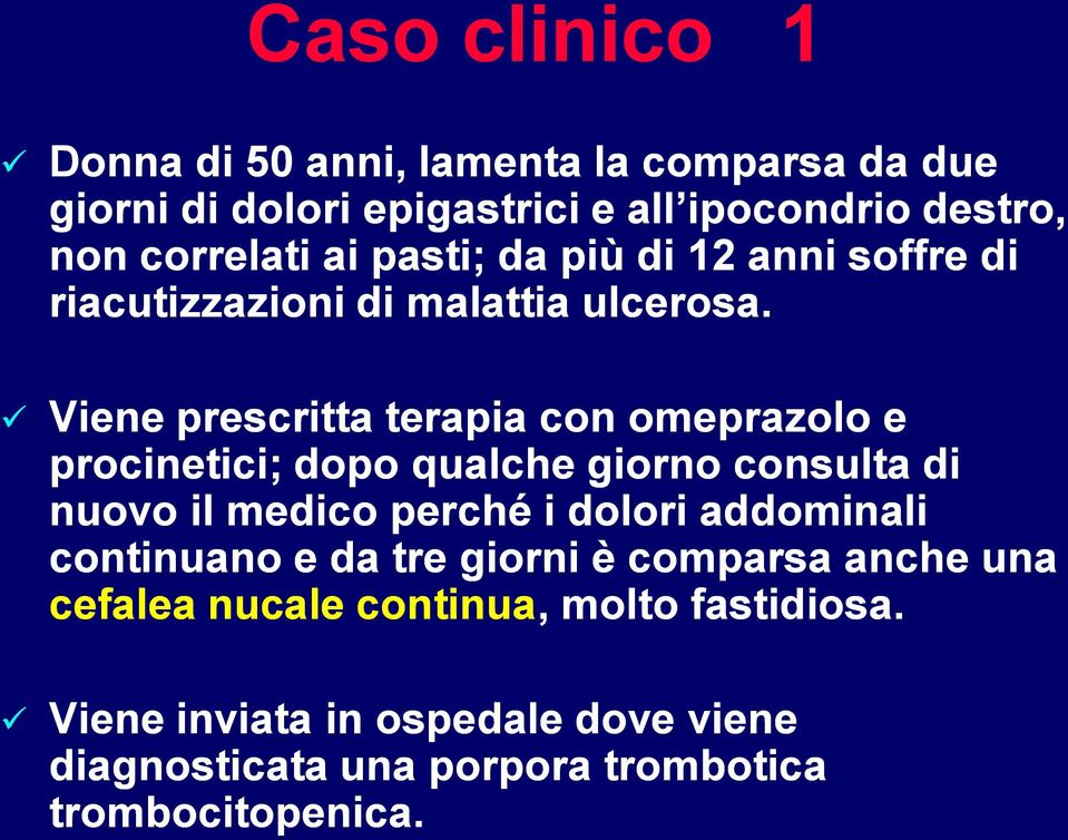 Viene prescritta terapia con omeprazolo e procinetici; dopo qualche giorno consulta di nuovo il medico perché i dolori